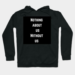 Nothing about us without us Hoodie